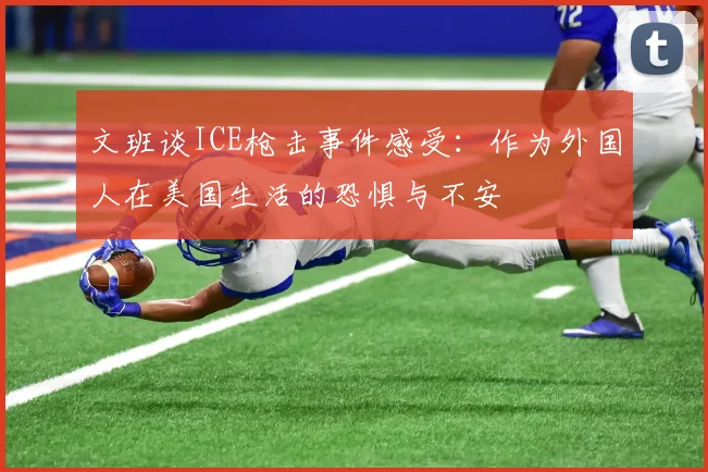 文班谈ICE枪击事件感受：作为外国人在美国生活的恐惧与不安