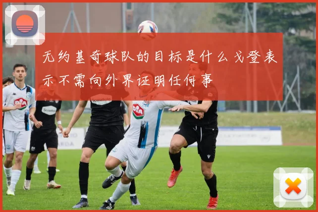 无约基奇球队的目标是什么戈登表示不需向外界证明任何事